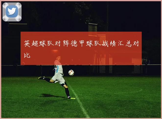 英超球队对阵德甲球队战绩汇总对比