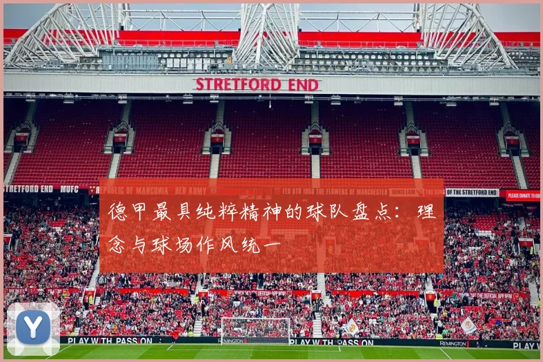 德甲最具纯粹精神的球队盘点：理念与球场作风统一