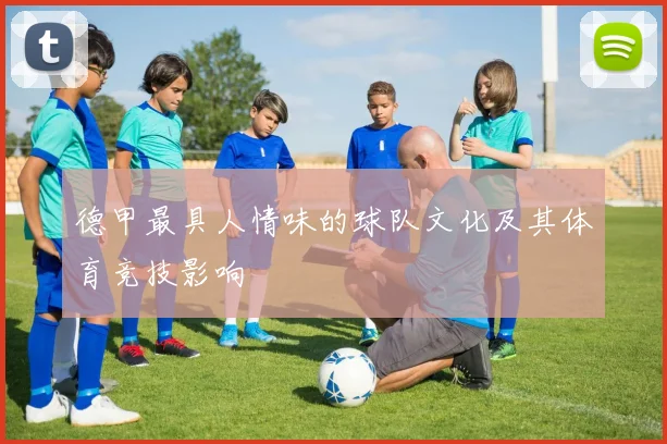 德甲最具人情味的球队文化及其体育竞技影响