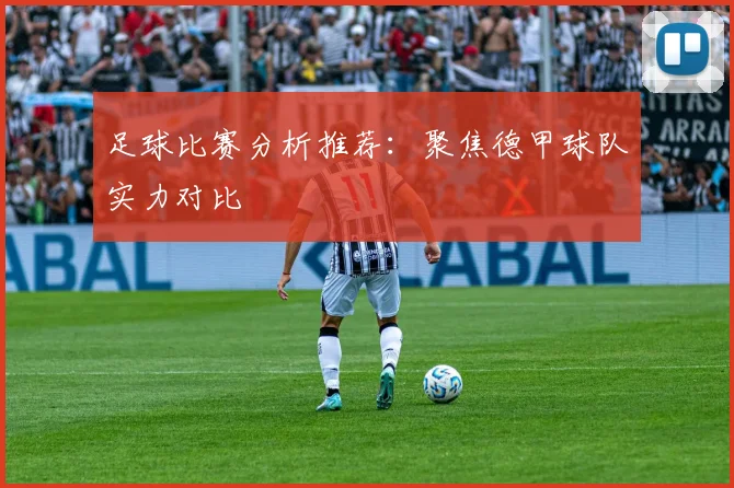 足球比赛分析推荐：聚焦德甲球队实力对比