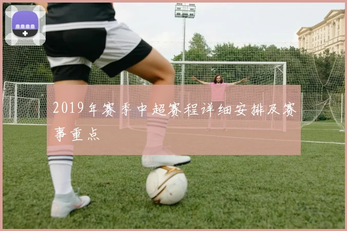 2019年赛季中超赛程详细安排及赛事重点