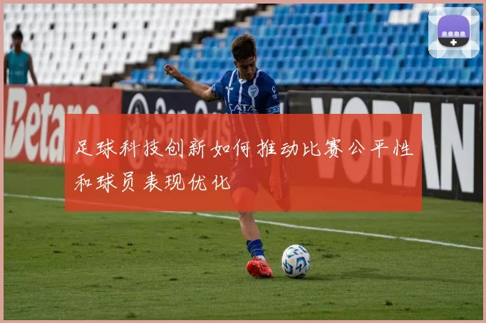 足球科技创新如何推动比赛公平性和球员表现优化